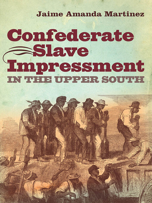 Title details for Confederate Slave Impressment in the Upper South by Jaime Amanda Martinez - Available